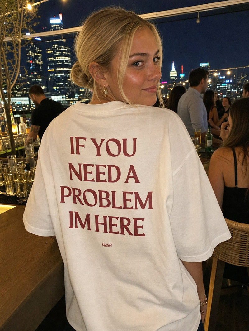 IF YOU NEED A PROBLEM IM HERE
