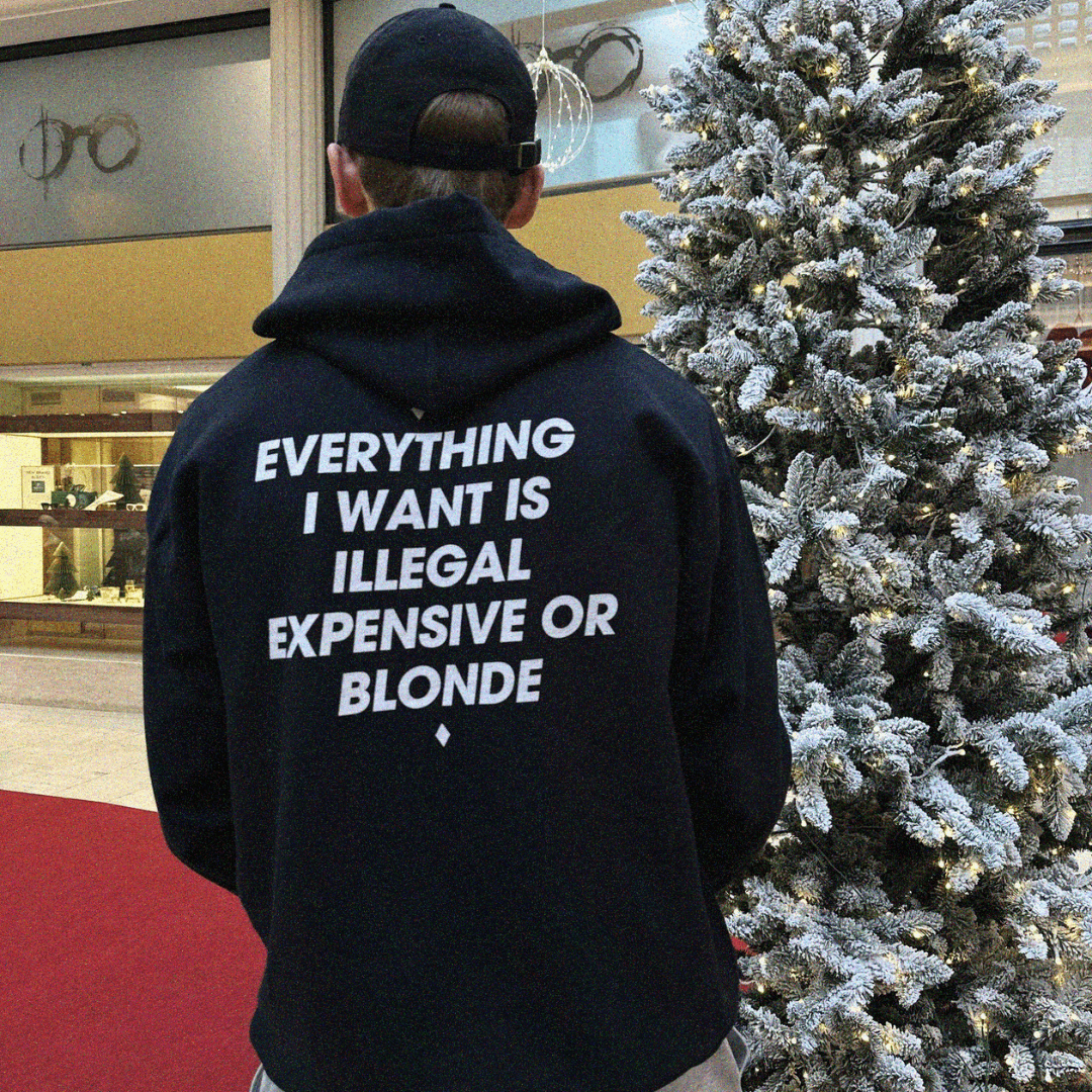 ALL I WANT IS ILLEGAL, EXPENSIVE OR BLONDE