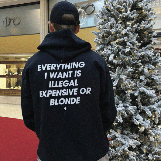 ALL I WANT IS ILLEGAL, EXPENSIVE OR BLONDE