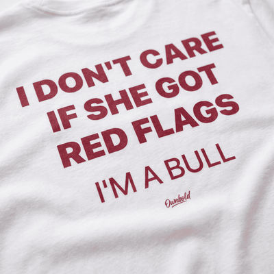 I DON'T CARE IF SHE GOT RED FLAGS