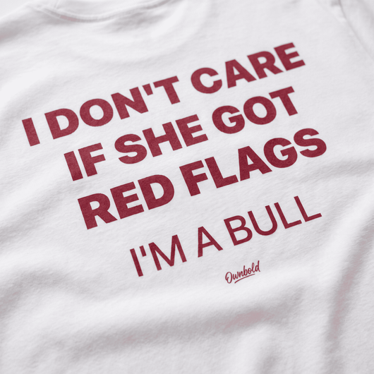 I DON'T CARE IF SHE GOT RED FLAGS