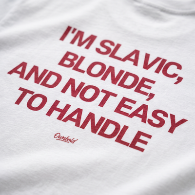 IM SLAVIC, BLONDE, AND NOT EASY TO HANDLE