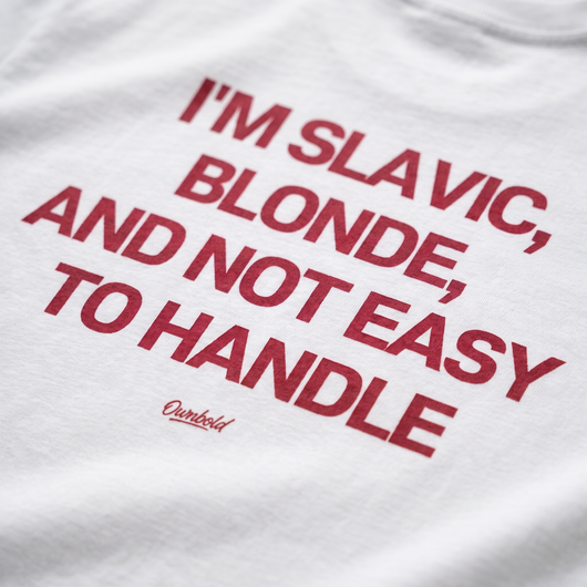 IM SLAVIC, BLONDE, AND NOT EASY TO HANDLE