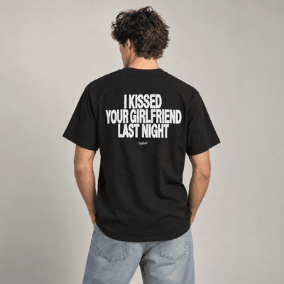 I KISSED YOUR GIRLFRIEND LAST NIGHT
