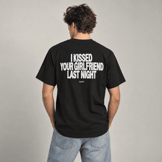 I KISSED YOUR GIRLFRIEND LAST NIGHT