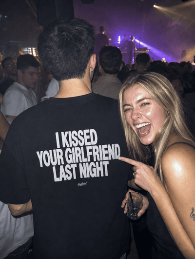 I KISSED YOUR GIRLFRIEND LAST NIGHT