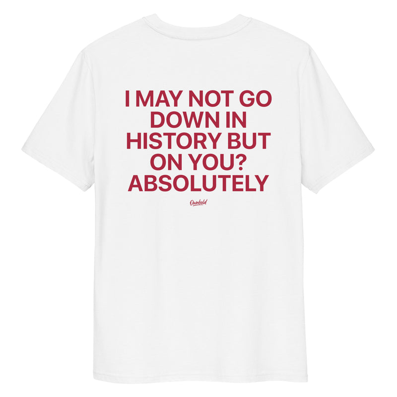 I MAY NOT GO DOWN IN HISTORY