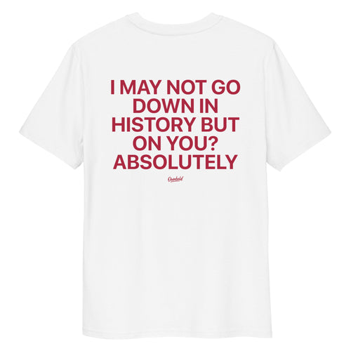 I MAY NOT GO DOWN IN HISTORY