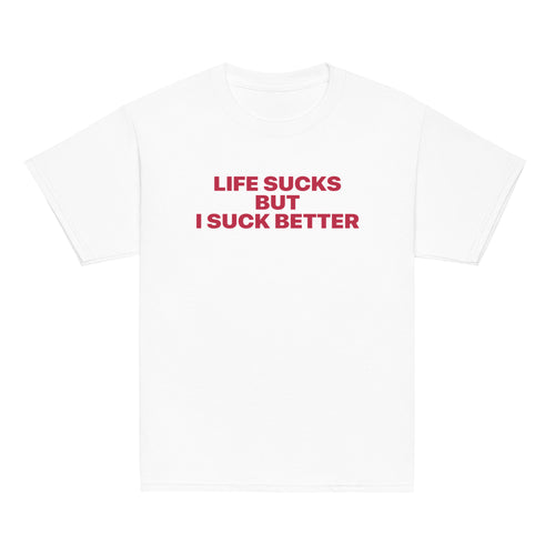 LIFE SUCKS BUT I SUCK BETTER
